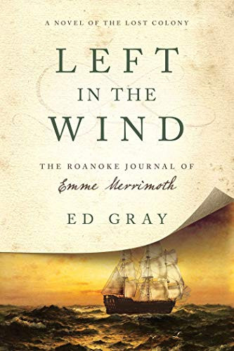 Left in the Wind (A Novel of the Lost Colony: The Roanoke Journal of Emme Merrimoth) by Ed Gray, 9781681774107