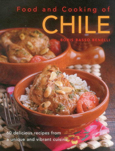 Food & Cooking of Chile (60 Delicious Recipes From A Unique And Vibrant Cuisine) by Boris Basso Benelli, Martin Brigdale, 9780754829898 Food & Cooking of Chile (60 Delicious Recipes From A Unique And Vibrant Cuisine) by Boris Basso Benelli, Martin Brigdale, 9780754829898