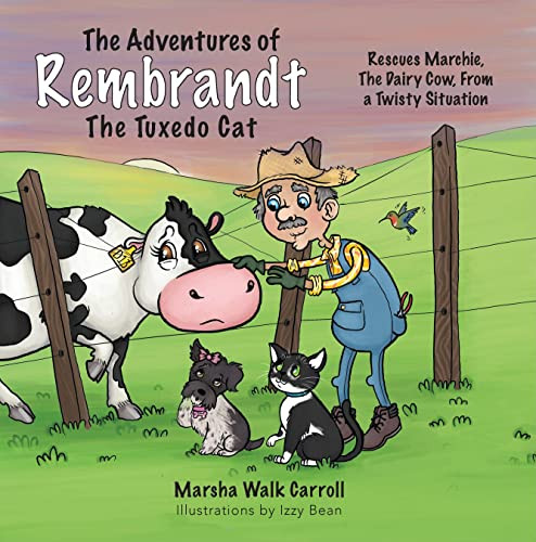 The Adventures of Rembrandt the Tuxedo Cat: Rescues Marchie, the Dairy Cow, Out of a Twisty Situation by Marsha Walk Carroll, Izzy Bean, 9781954437210