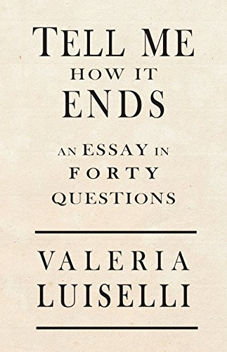 Tell Me How It Ends (An Essay in 40 Questions) by Valeria Luiselli, Jon Lee Anderson, 9781566894951