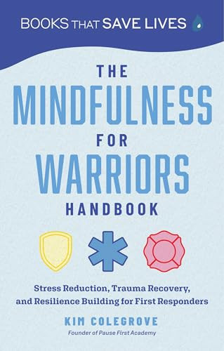 The Mindfulness for Warriors Handbook (Stress Reduction, Trauma Recovery, and Resilience Building for First Responders) by Kim Colegrove, 9781684814398