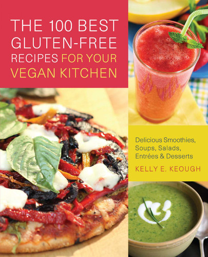 The 100 Best Gluten-Free Recipes for Your Vegan Kitchen (Delicious Smoothies, Soups, Salads, Entrees, and Desserts) by Kelly E. Keough, 9781569758724