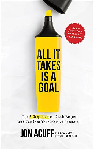 All It Takes Is a Goal (The 3-Step Plan to Ditch Regret and Tap Into Your Massive Potential) by Jon Acuff, 9781540900814