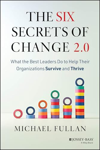 The Six Secrets of Change 2.0 (What the Best Leaders Do to Help Their Organizations Survive and Thrive) by Michael Fullan, 9781394382149
