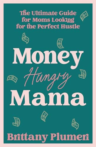 Money Hungry Mama (The Ultimate Guide for Moms Looking for the Perfect Side Hustle) - 9798887981918 by Brittany Plumeri