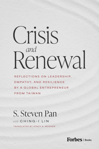 Crisis and Renewal (Reflections on Leadership, Empathy, and Resilience by a Global Entrepreneur from Taiwan) by S. Steven Pan, Ching-I Lin, Stacy A. Mosher, 9798887508054