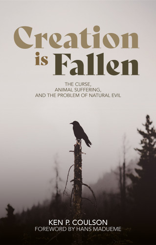 Creation is Fallen (The Curse, Animal Suffering, and the Problem of Natural Evil) by Ken P. Coulson, 9781527113527
