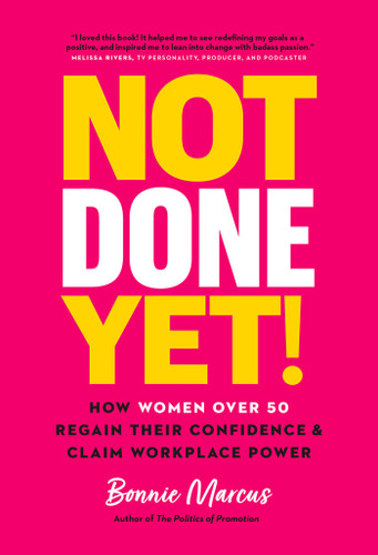 Not Done Yet! (How Women Over 50 Regain Their Confidence and Claim Workplace Power) by Bonnie Marcus, 9781989603789