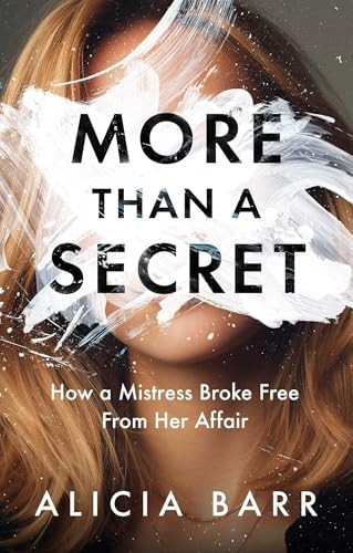 More Than a Secret (How a Mistress Broke Free from Her Affair) by Alicia Barr, 9781637635001