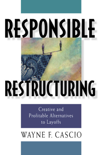 Responsible Restructuring (Creative and Profitable Alternatives to Layoffs) by Wayne F. Cascio, 9781576751299