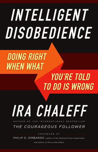 Intelligent Disobedience (Doing Right When What You're Told to Do Is Wrong) by Ira Chaleff, 9781626564275