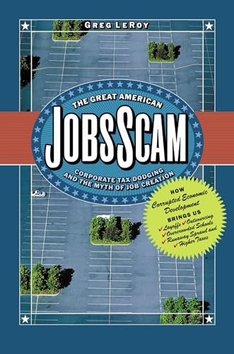 The Great American Jobs Scam (Corporate Tax Dodging and the Myth of Job Creation) by Greg LeRoy, 9781576753156