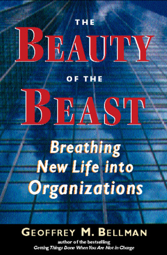 The Beauty of the Beast (Breathing New Life into Organizations) by Geoffrey M. Bellman, 9781576750933