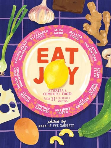 Eat Joy (Stories & Comfort Food from 31 Celebrated Writers) by Natalie Eve Garrett, 9781936787791
