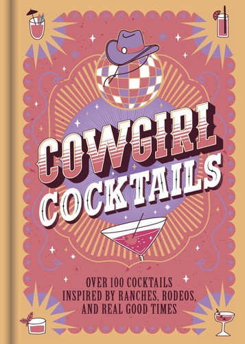 Cowgirl Cocktails (Over 100 Cocktails Inspired by Ranches, Rodeos, and Real Good Times) by IglooBooks, 9781805854661