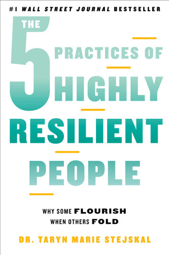 The 5 Practices of Highly Resilient People (Why Some Flourish When Others Fold) by Dr. Taryn Marie Stejskal, 9780306831621