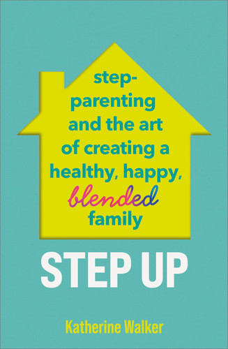 Step Up (Step-parenting and the art of creating a healthy, happy, blended family) by Katherine Walker, 9781035412167