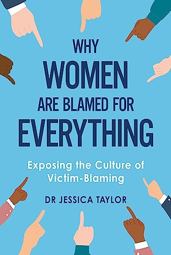Why Women Are Blamed For Everything (Exposing the Culture of Victim-Blaming) by Dr. Jessica Taylor, 9781472135469 Why Women Are Blamed For Everything (Exposing the Culture of Victim-Blaming) by Dr. Jessica Taylor, 9781472135469