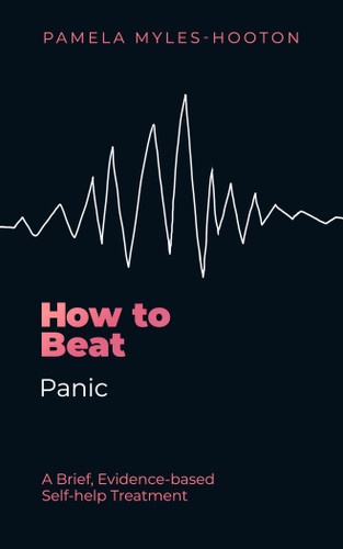 How to Beat Panic (A brief, evidence-based self-help treatment) by Pamela Myles-Hooton, 9781472148735