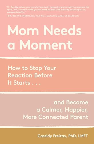 Mom Needs a Moment (How to Stop Your Reaction Before It Starts... and Become a Calmer, Happier, More Connected Parent) by Dr. Cassidy Freitas, 9781523533534