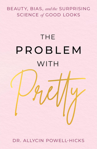 The Problem with Pretty (Beauty, Bias and the Surprising Science of Good Looks) by Allycin Powell-Hicks, 9781538772713