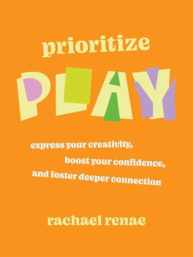 Prioritize Play (Express Your Creativity, Boost Your Confidence, and Foster Deeper Connection) by Rachael Renae, 9781538779033