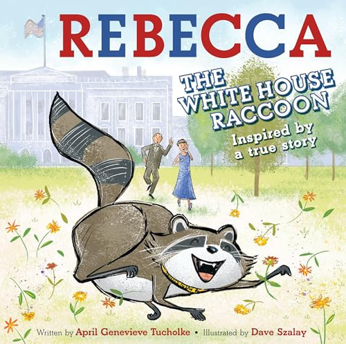 Rebecca the White House Raccoon by April Genevieve Tucholke, Dave Szalay, 9781643753584