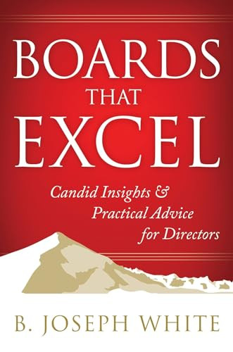 Boards That Excel (Candid Insights and Practical Advice for Directors) by B. Joseph White, 9781626562226