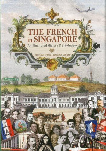 The French in Singapore (An Illustrated History (1819-Today)) by Maxime Pilon, Daniele Weiler, 9789814260442