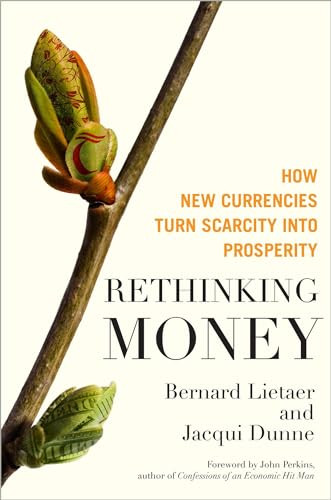 Rethinking Money (How New Currencies Turn Scarcity into Prosperity) by Bernard Lietaer, Jacqui Dunne, 9781609942960