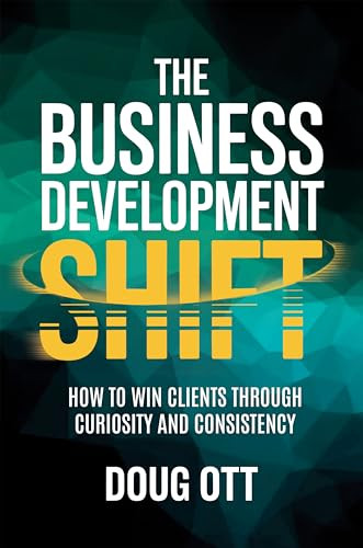 The Business Development Shift (How to Win Clients Through Intellectual Curiosity and Consistency) by Doug Ott, 9781636988399