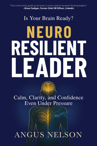 Is Your Brain Ready? Neuro Resilient Leader (Calm, Clarity, and Confidence Even Under Pressure) by Angus Nelson, 9781636988795
