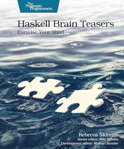 Haskell Brain Teasers (Exercise Your Mind) by Rebecca Skinner, Michael Swaine, Miki Tebeka, 9798888651902