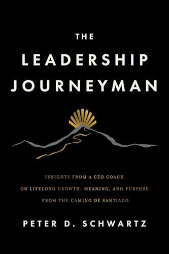 Leadership Journeyman (Insights from a CEO Coach on Lifelong Growth, Meaning, and Purpose from the Camino de Santiago) by Peter D. Schwartz, 9798897010387