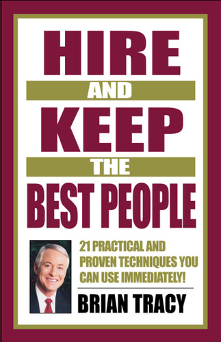 Hire and Keep the Best People (21 Practical and Proven Techniques You Can Use Immediately) by Brian Tracy, 9781576751695