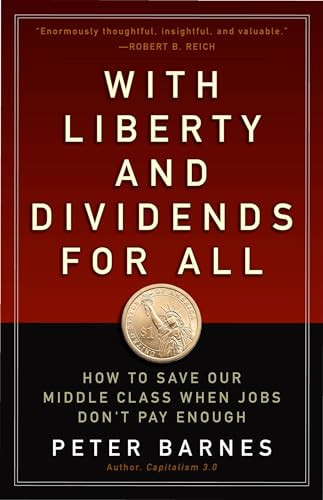 With Liberty and Dividends for All (How to Save Our Middle Class When Jobs Don't Pay Enough) by Peter Barnes, 9781626562141