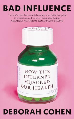 Bad Influence (How the Internet Hijacked Our Health) by Deborah Cohen, 9780861549887