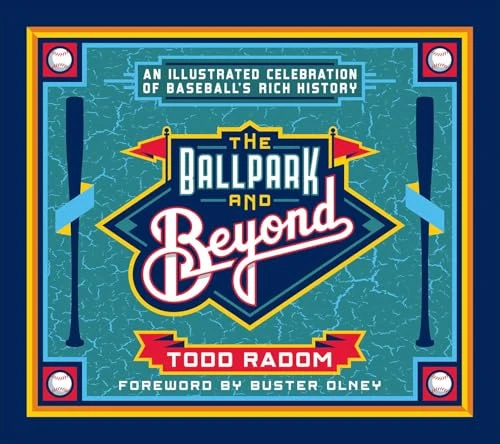 The Ballpark and Beyond (An Illustrated Celebration of Baseball's Rich History) by Todd Radom, Buster Olney, 9781683585145