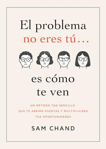 El problema no eres tú… es cómo te ven (Un método tan sencillo que te abrirá puertas y multiplicará tus oportunidades) (Spanish Edition) by Samuel R. Chand, 9798887696942