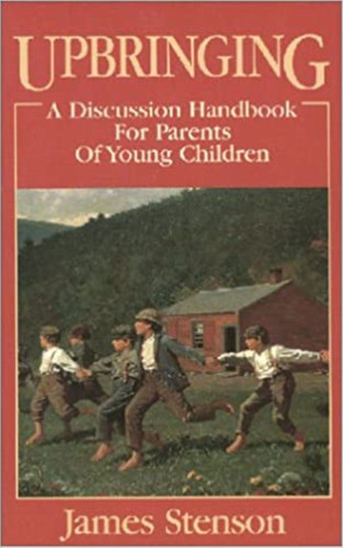 Upbringing (A Discussion Handbook for Parents of Young Children) by James B Stenson, 9780933932524 Upbringing (A Discussion Handbook for Parents of Young Children) by James B Stenson, 9780933932524