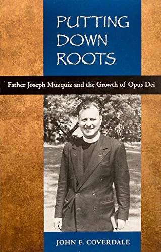Putting Down Roots (Fr. Joseph Muzquiz and the Growth of Opus Dei) by John F Coverdale, 9781594170812