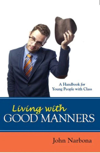 Living With Good Manners (A Handbook for Young People with Class) by John Narbona, 9781594172601
