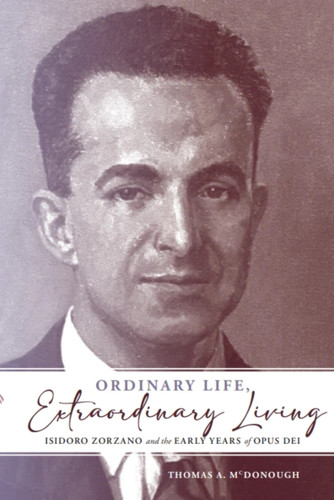 Ordinary Life, Extraordinary Living: Isidoro Zorzano by Thomas A McDonough, 9781594175152