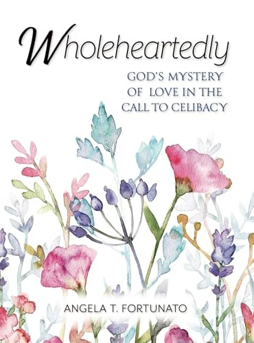 Wholeheartedly (God's Mystery of Love in the Call to Celibacy) by Angela Fortunato, 9781594175299