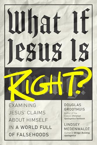 What If Jesus Is Right? (Examining Jesus' Claims About Himself in a World Full of Falsehoods) by Douglas Groothuis, Lindsey Medenwaldt, 9798400501487