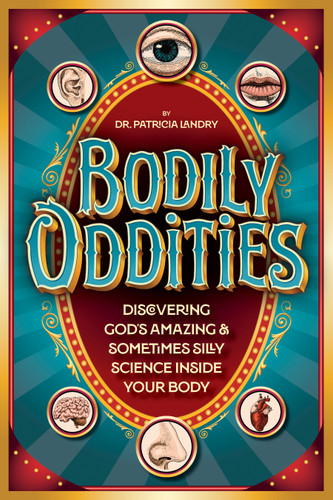 Bodily Oddities (Discovering God's Amazing and Sometimes Silly Science Inside Your Body) by Dr. Patricia Landry, 9781646072064