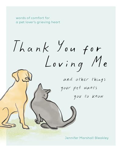 Thank You for Loving Me (And Other Things Your Pet Wants You to Know (Words of Comfort for a Pet Lover's Grieving Heart)) by Jennifer Marshall Bleakley, 9798400515781