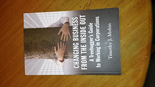 Changing Business from the Inside Out (A Treehugger's Guide to Working in Corporations) by Timothy J. Mohin, 9781609946401