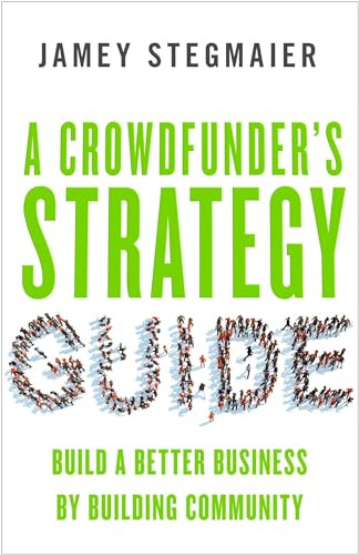 A Crowdfunder's Strategy Guide (Build a Better Business by Building Community) by Jamey Stegmaier, 9781626564084