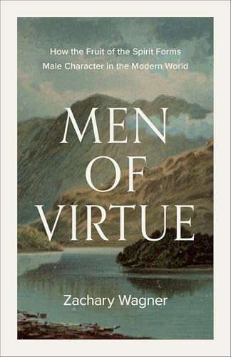 Men of Virtue (How the Fruit of the Spirit Forms Male Character in the Modern World) by Zachary Wagner, 9781587436710
